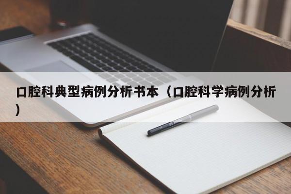 口腔科典型病例分析书本(口腔科学病例分析)