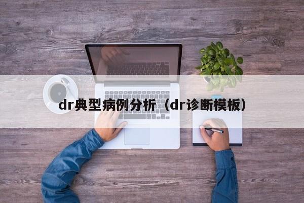dr典型病例分析(dr诊断模板)