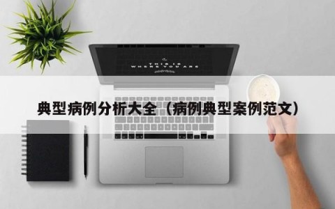典型病例分析大全（病例典型案例范文）